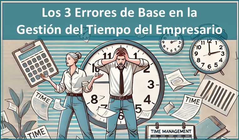 3 Errores De Base En La Gestión Del Tiempo Del Empresario 1 Errores Gestion Del Tiempo